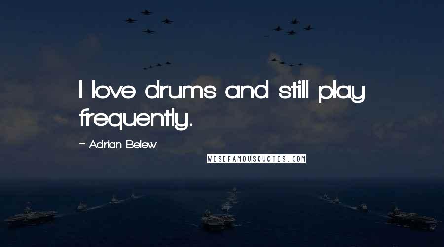 Adrian Belew Quotes: I love drums and still play frequently.