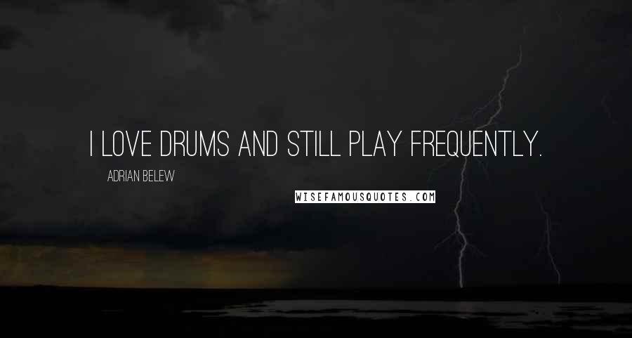 Adrian Belew Quotes: I love drums and still play frequently.