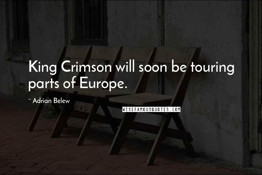 Adrian Belew Quotes: King Crimson will soon be touring parts of Europe.