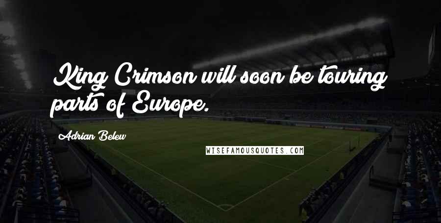 Adrian Belew Quotes: King Crimson will soon be touring parts of Europe.