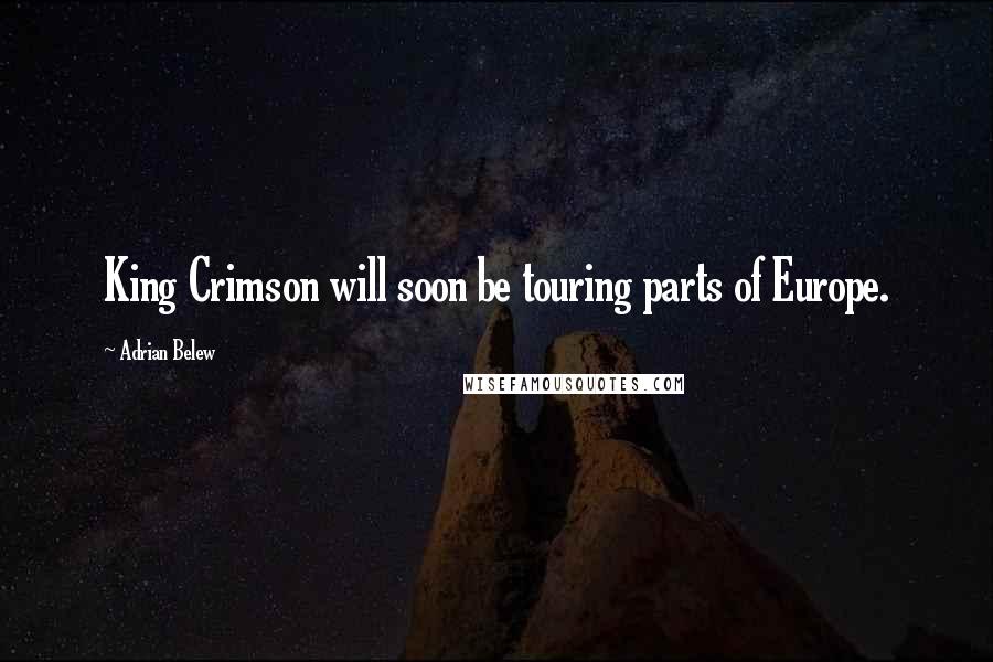 Adrian Belew Quotes: King Crimson will soon be touring parts of Europe.