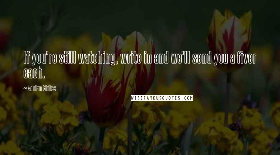 Adrian Chiles Quotes: If you're still watching, write in and we'll send you a fiver each.