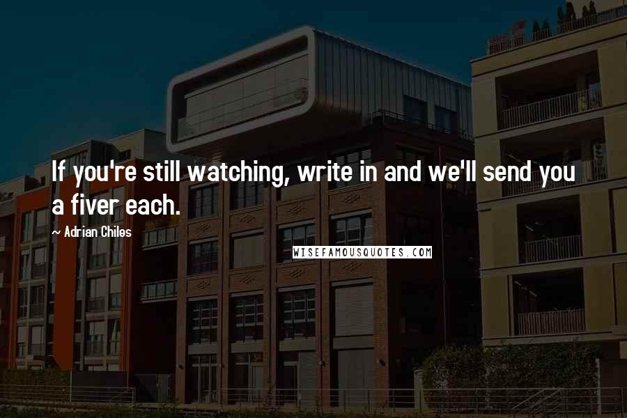Adrian Chiles Quotes: If you're still watching, write in and we'll send you a fiver each.