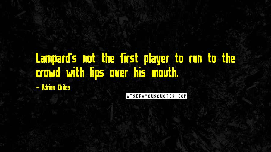 Adrian Chiles Quotes: Lampard's not the first player to run to the crowd with lips over his mouth.