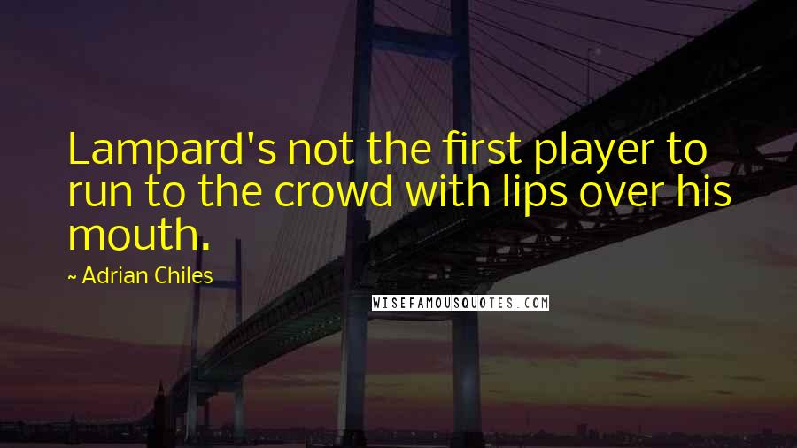 Adrian Chiles Quotes: Lampard's not the first player to run to the crowd with lips over his mouth.