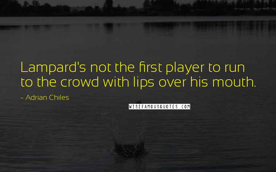 Adrian Chiles Quotes: Lampard's not the first player to run to the crowd with lips over his mouth.