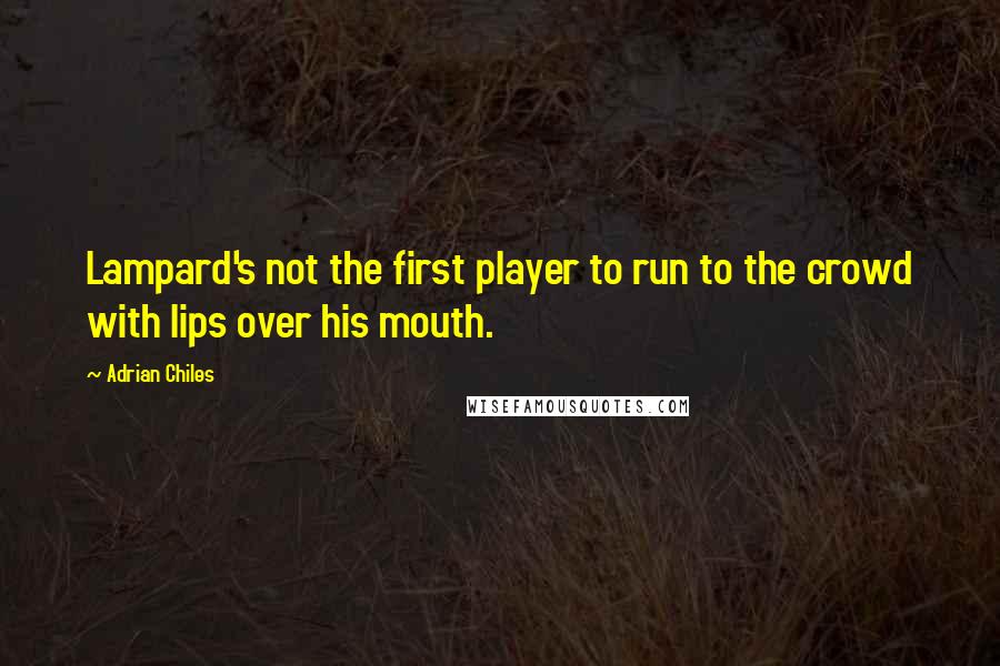 Adrian Chiles Quotes: Lampard's not the first player to run to the crowd with lips over his mouth.