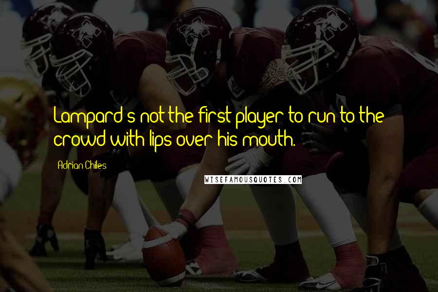 Adrian Chiles Quotes: Lampard's not the first player to run to the crowd with lips over his mouth.