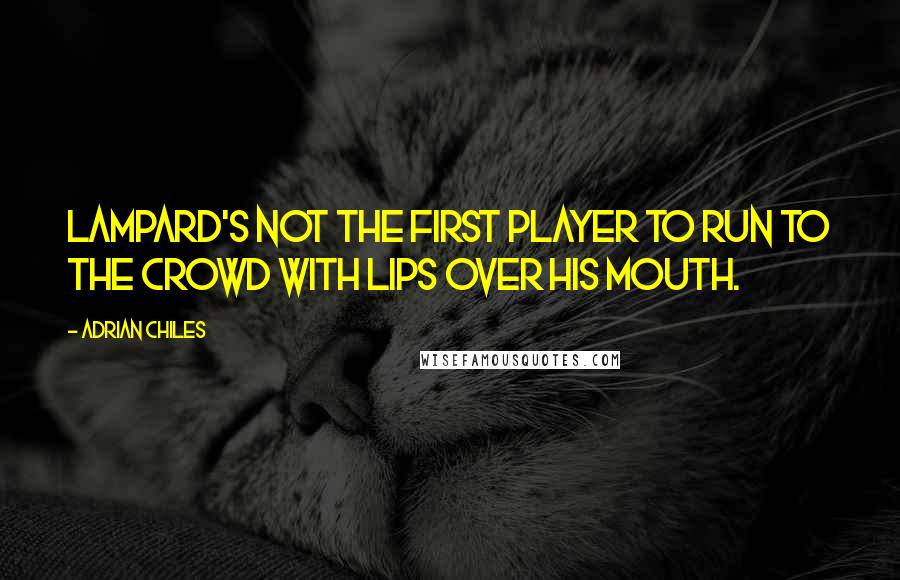 Adrian Chiles Quotes: Lampard's not the first player to run to the crowd with lips over his mouth.