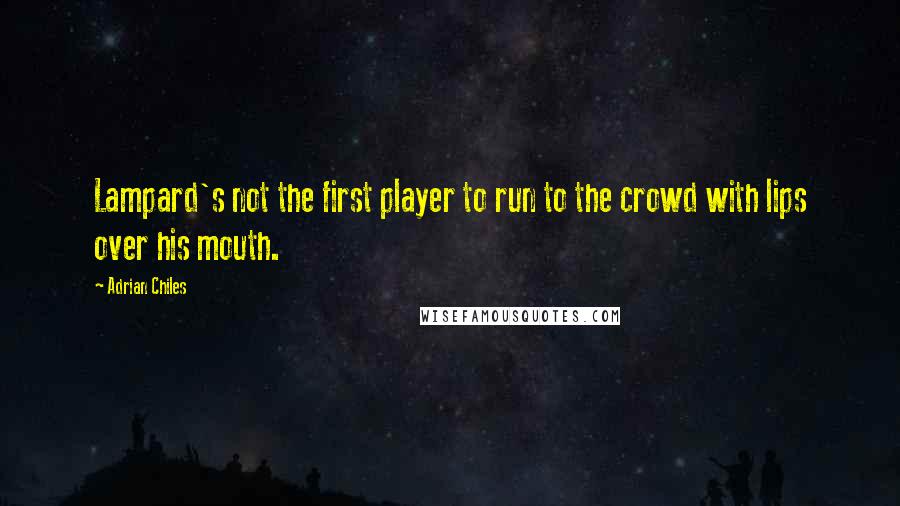 Adrian Chiles Quotes: Lampard's not the first player to run to the crowd with lips over his mouth.