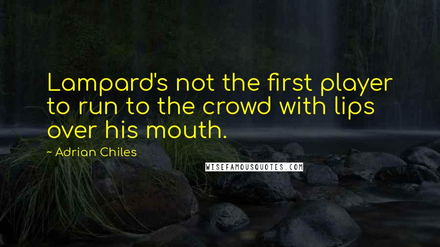 Adrian Chiles Quotes: Lampard's not the first player to run to the crowd with lips over his mouth.