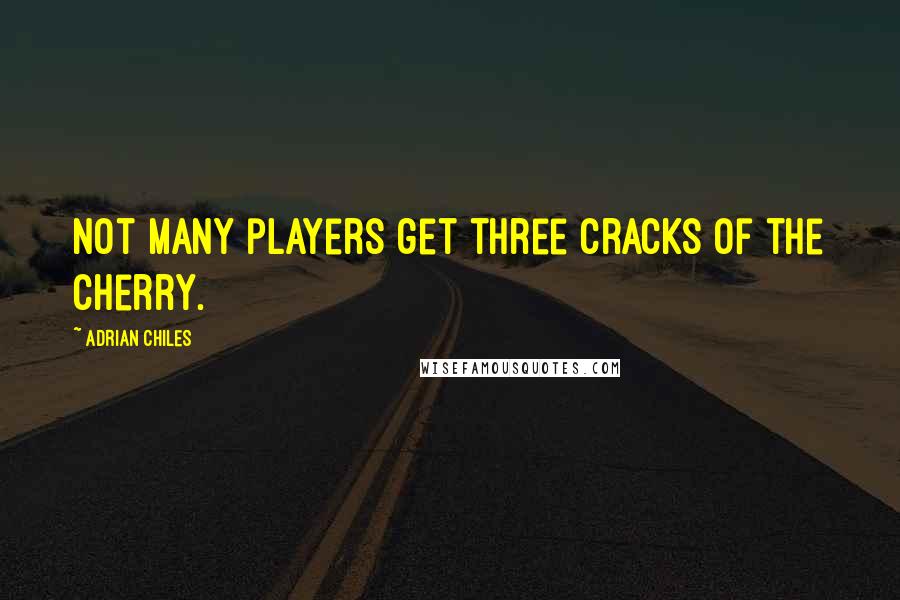 Adrian Chiles Quotes: Not many players get three cracks of the cherry.