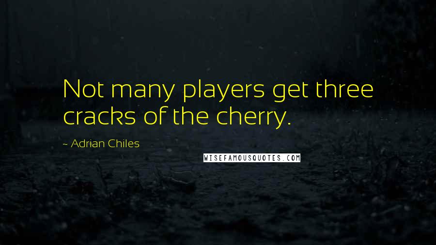 Adrian Chiles Quotes: Not many players get three cracks of the cherry.