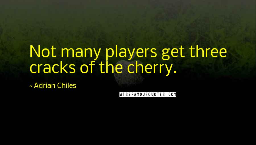 Adrian Chiles Quotes: Not many players get three cracks of the cherry.