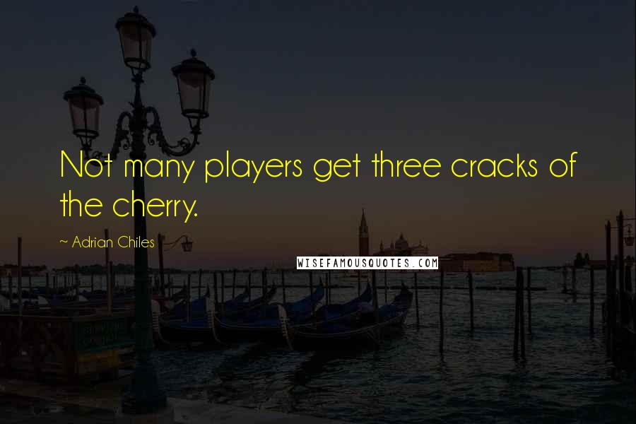 Adrian Chiles Quotes: Not many players get three cracks of the cherry.