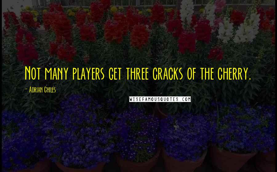 Adrian Chiles Quotes: Not many players get three cracks of the cherry.