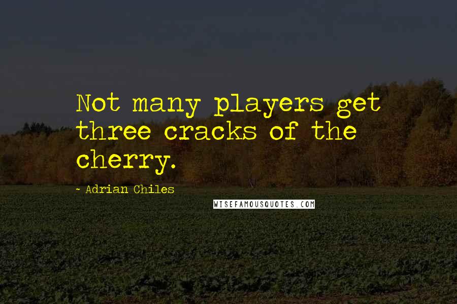 Adrian Chiles Quotes: Not many players get three cracks of the cherry.