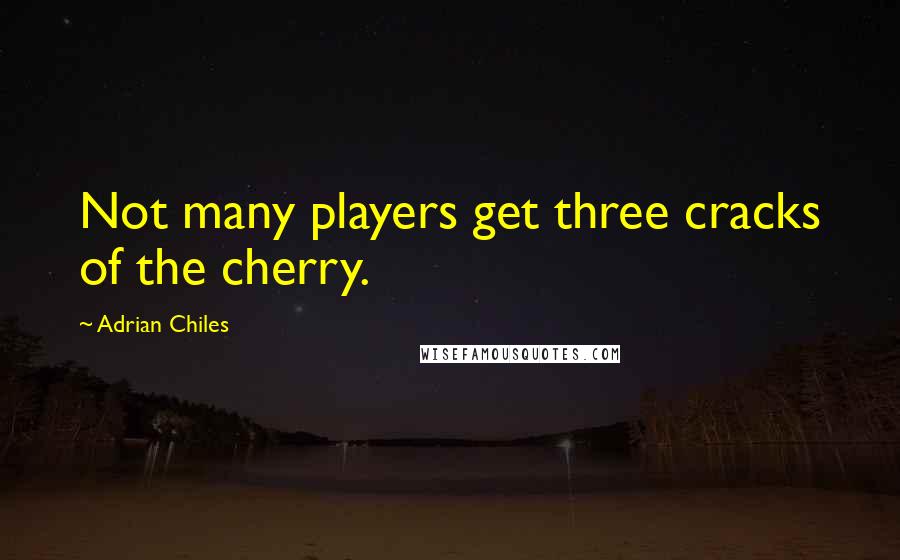 Adrian Chiles Quotes: Not many players get three cracks of the cherry.