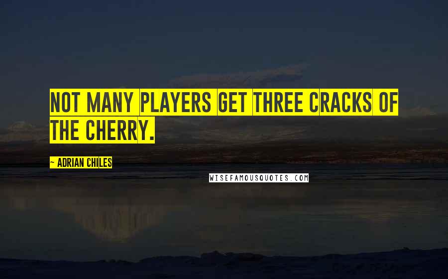 Adrian Chiles Quotes: Not many players get three cracks of the cherry.