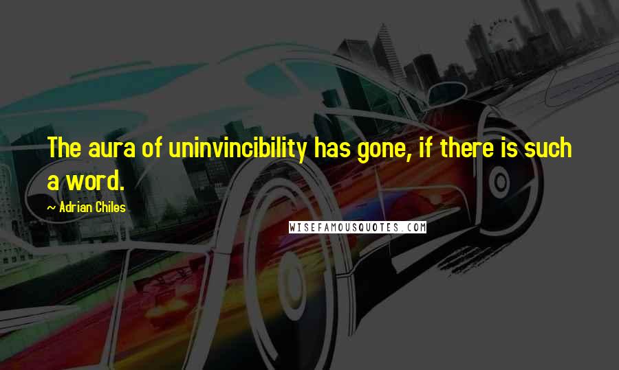 Adrian Chiles Quotes: The aura of uninvincibility has gone, if there is such a word.