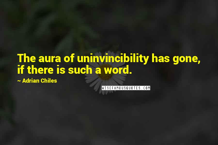 Adrian Chiles Quotes: The aura of uninvincibility has gone, if there is such a word.