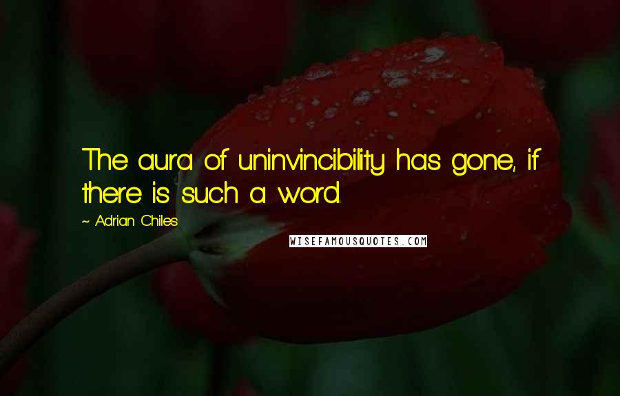 Adrian Chiles Quotes: The aura of uninvincibility has gone, if there is such a word.