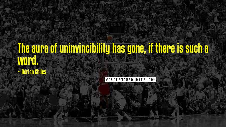 Adrian Chiles Quotes: The aura of uninvincibility has gone, if there is such a word.