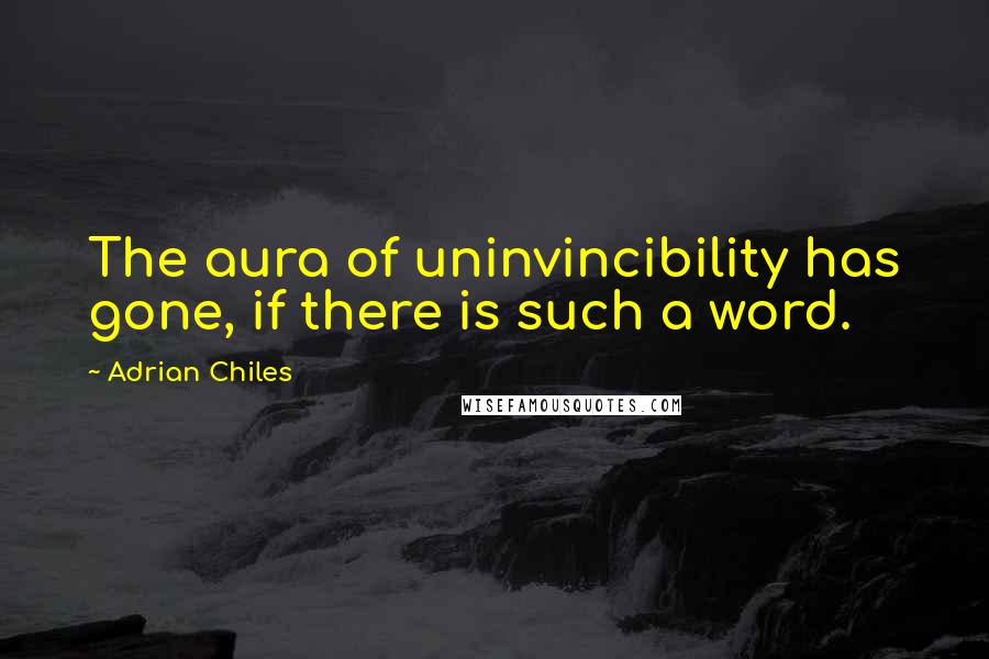 Adrian Chiles Quotes: The aura of uninvincibility has gone, if there is such a word.