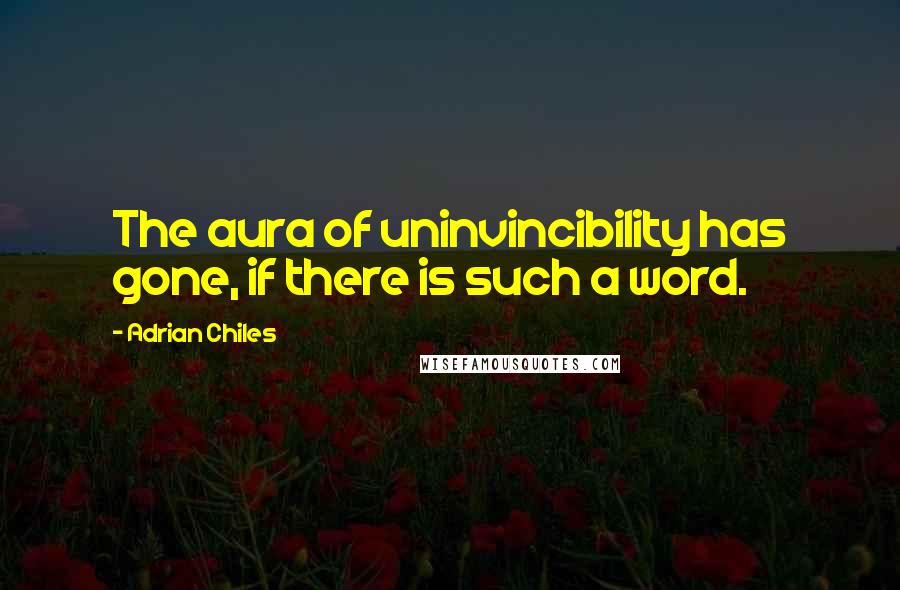 Adrian Chiles Quotes: The aura of uninvincibility has gone, if there is such a word.