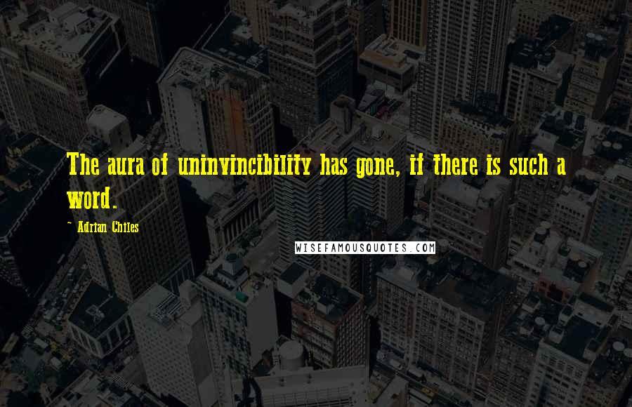 Adrian Chiles Quotes: The aura of uninvincibility has gone, if there is such a word.