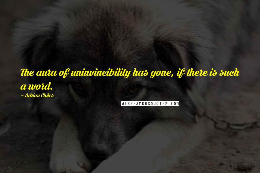 Adrian Chiles Quotes: The aura of uninvincibility has gone, if there is such a word.