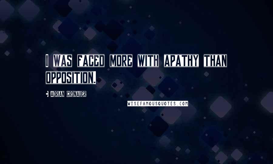 Adrian Cronauer Quotes: I was faced more with apathy than opposition.