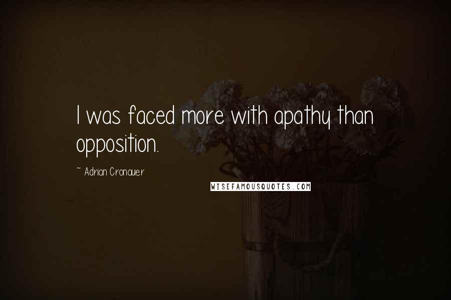 Adrian Cronauer Quotes: I was faced more with apathy than opposition.