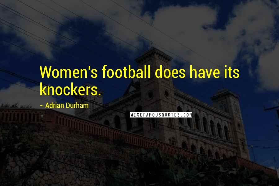 Adrian Durham Quotes: Women's football does have its knockers.