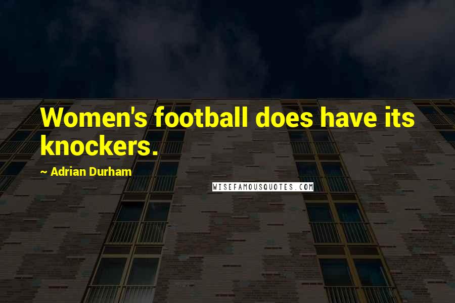 Adrian Durham Quotes: Women's football does have its knockers.