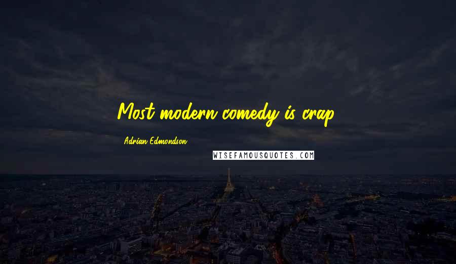 Adrian Edmondson Quotes: Most modern comedy is crap.