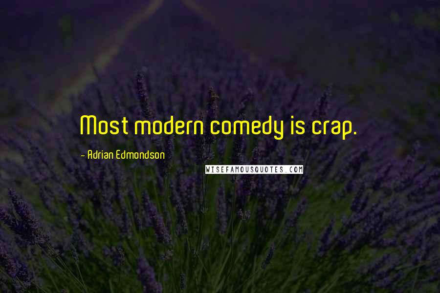 Adrian Edmondson Quotes: Most modern comedy is crap.