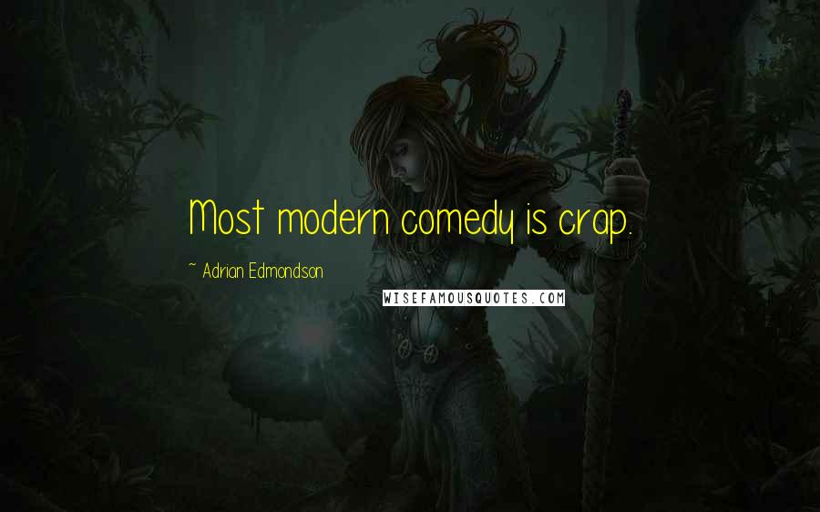 Adrian Edmondson Quotes: Most modern comedy is crap.