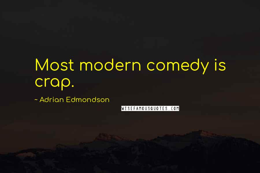 Adrian Edmondson Quotes: Most modern comedy is crap.