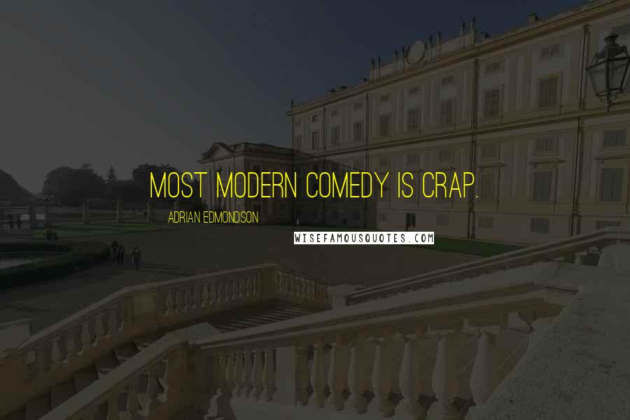 Adrian Edmondson Quotes: Most modern comedy is crap.