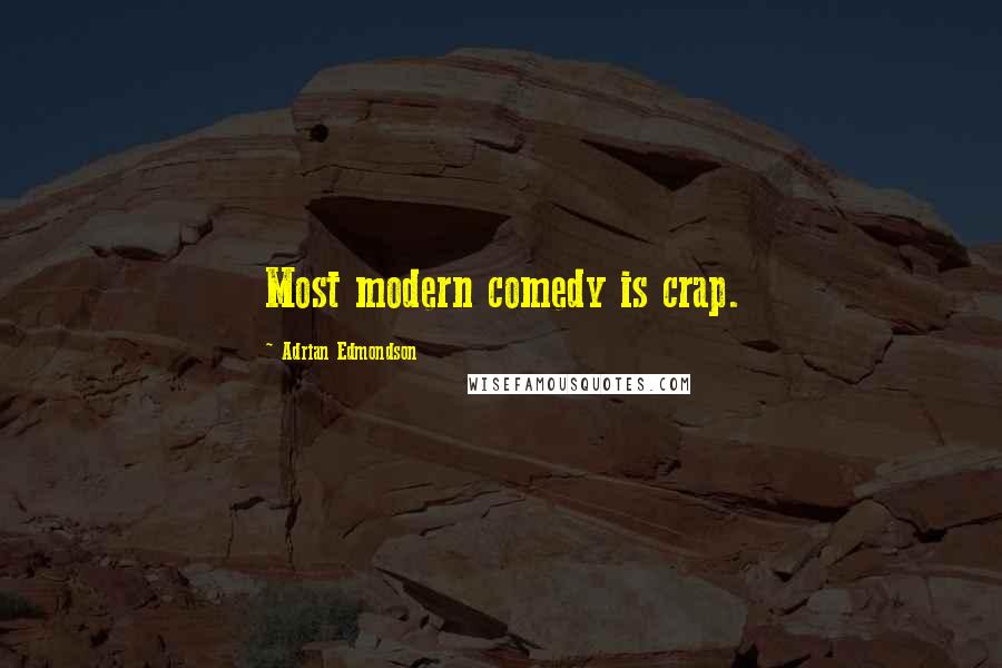 Adrian Edmondson Quotes: Most modern comedy is crap.