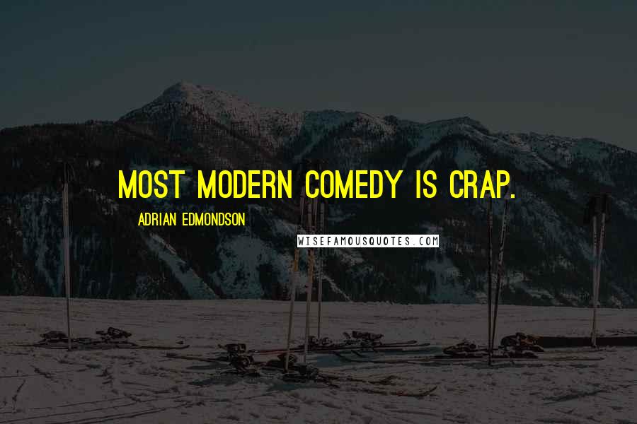 Adrian Edmondson Quotes: Most modern comedy is crap.
