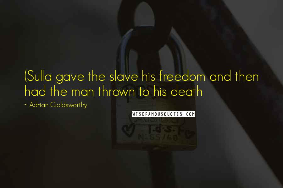 Adrian Goldsworthy Quotes: (Sulla gave the slave his freedom and then had the man thrown to his death