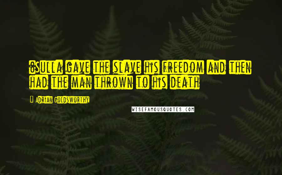 Adrian Goldsworthy Quotes: (Sulla gave the slave his freedom and then had the man thrown to his death