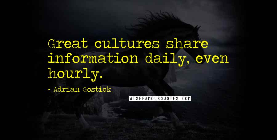 Adrian Gostick Quotes: Great cultures share information daily, even hourly.