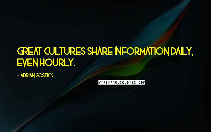 Adrian Gostick Quotes: Great cultures share information daily, even hourly.