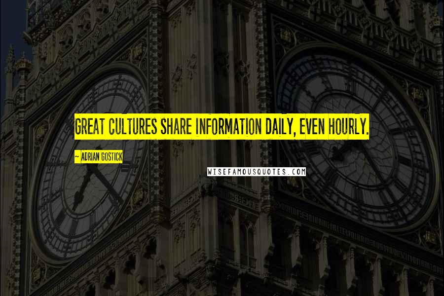 Adrian Gostick Quotes: Great cultures share information daily, even hourly.