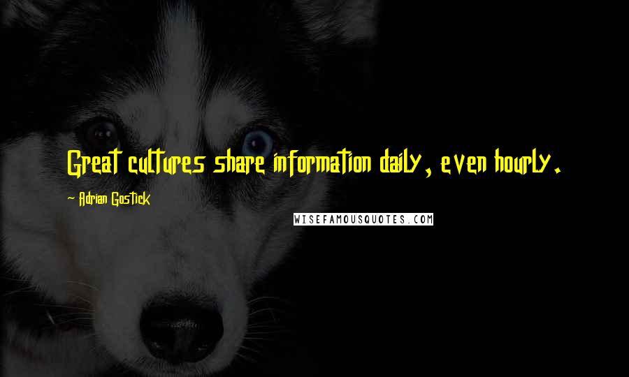 Adrian Gostick Quotes: Great cultures share information daily, even hourly.