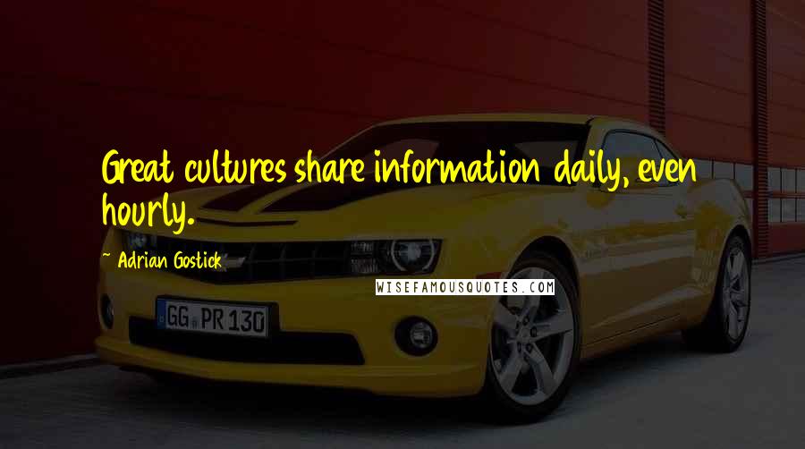 Adrian Gostick Quotes: Great cultures share information daily, even hourly.
