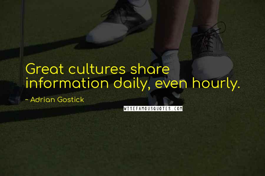 Adrian Gostick Quotes: Great cultures share information daily, even hourly.